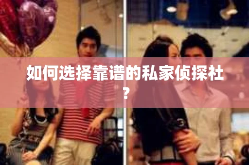如何选择靠谱的私家侦探社？